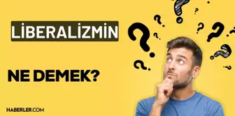 Liberalizm nedir? Liberalizm nasıl ortaya çıktı? Liberalizmin temel ilkeleri nelerdir?