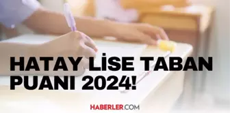 HATAY LİSE TABAN PUANI 2024 | LGS taban puanları ve yüzdelik dilimleri açıklandı mı? Hatay'da liseler kaç puanla alıyor?