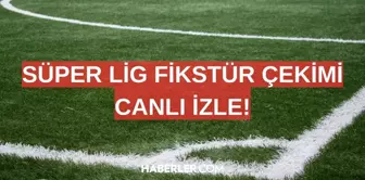 SÜPER LİG FİKSTÜR ÇEKİMİ CANLI İZLE! 11 Temmuz Süper Lig fikstür çekimi ne zaman, hangi kanalda?