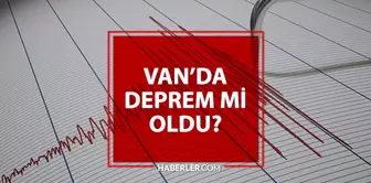 Van'da deprem mi oldu? Van'da son dakika deprem oldu! Deprem şiddeti ve büyüklüğü kaç, nerede oldu? Son depremler AFAD ve Kandilli listesi