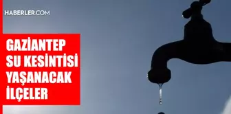 Gaziantep GASKİ su kesintisi! Şehitkamil, Yavuzeli, Nurdağı 11 Eylül Ağustos GASKİ su kesintisi listesi! Sular ne zaman gelecek?