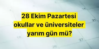 28 Ekim Pazartesi okullar ve üniversiteler yarım gün mü, ders işlenecek mi? 29 Ekim Salı günü okul var mı?