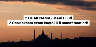 2 OCAK NAMAZ VAKİTLERİ | 2 Ocak akşam ezanı kaçta? İl il namaz saatleri!