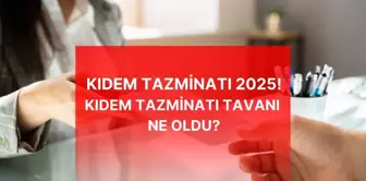 2025 kıdem tazminatı tavanı ne kadar oldu?