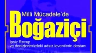 Milli Mücadele'de Boğaziçi; İpsiz Recep ve Denizlerimizdeki Adsız Leventlerin Destanı