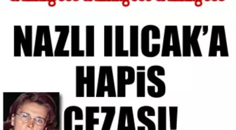 Nazlı Ilıcak'a Hapis Cezası