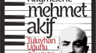 Tuluyhan Uğurlu, Akif'in Bestelerini Seslendirecek