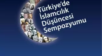 Türkiye'de İslamcılık Düşüncesi Sempozyumu