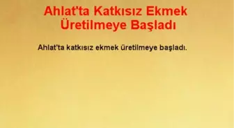 Ahlat'ta Katkısız Ekmek Üretilmeye Başladı