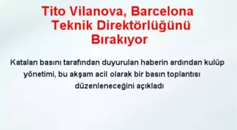 Tito Vilanova, Barcelona Teknik Direktörlüğünü Bırakıyor