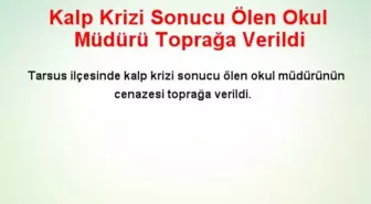 Kalp Krizi Sonucu Ölen Okul Müdürü Toprağa Verildi