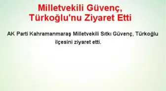 Milletvekili Güvenç, Türkoğlu'nu Ziyaret Etti