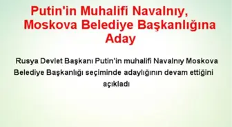 Putin'in Muhalifi Navalnıy, Moskova Belediye Başkanlığına Aday