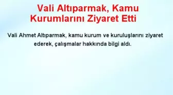 Vali Altıparmak, Kamu Kurumlarını Ziyaret Etti