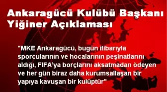 Ankaragücü Kulübü Başkanı Yiğiner Açıklaması