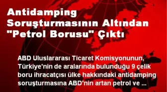 Antidamping Soruşturmasının Altından 'Petrol Borusu' Çıktı