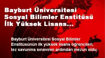 Bayburt Üniversitesi Sosyal Bilimler Enstitüsü İlk Yüksek Lisans Öğrencilerini Mezun Etti