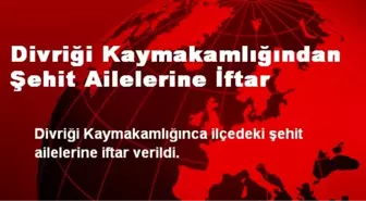 Divriği Kaymakamlığı Şehit Ailelerine İftar Verdi