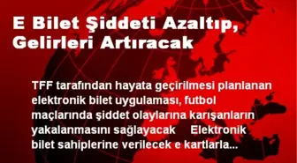 E Bilet Şiddeti Azaltıp, Gelirleri Artıracak