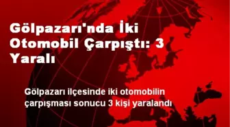 Gölpazarı'nda İki Otomobil Çarpıştı: 3 Yaralı