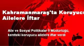 Kahramanmaraş'ta Koruyucu Ailelere İftar