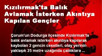 Kızılırmak'ta Balık Avlamak İsterken Akıntıya Kapılan Gençler