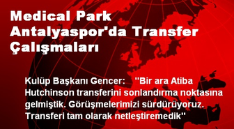 Medical Park Antalyaspor'da Transfer Çalışmaları
