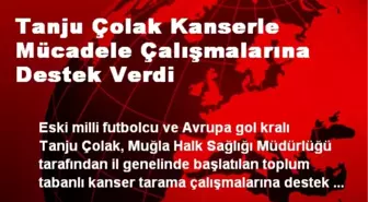 Tanju Çolak Kanserle Mücadele Çalışmalarına Destek Verdi