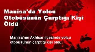 Manisa'da Yolcu Otobüsünün Çarptığı Kişi Öldü