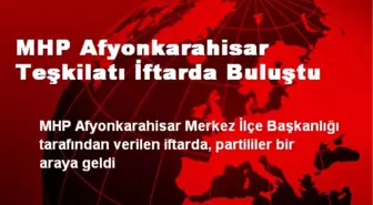 MHP Afyonkarahisar Teşkilatı İftarda Buluştu