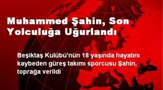 Muhammed Şahin, Son Yolculuğa Uğurlandı