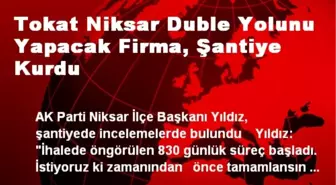 Tokat Niksar Duble Yolunu Yapacak Firma, Şantiye Kurdu