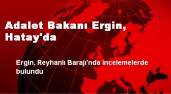 Adalet Bakanı Ergin, Hatay'da