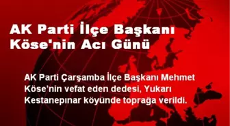 AK Parti İlçe Başkanı Köse'nin Acı Günü