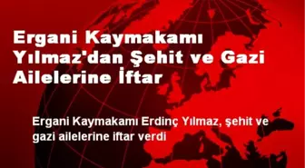 Ergani Kaymakamı Yılmaz'dan Şehit ve Gazi Ailelerine İftar