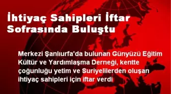 İhtiyaç Sahipleri İftar Sofrasında Buluştu