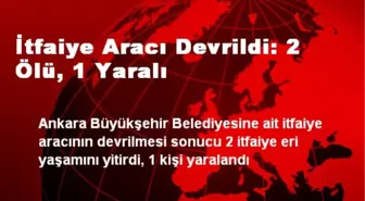 İtfaiye Aracı Devrildi: 2 Ölü, 1 Yaralı