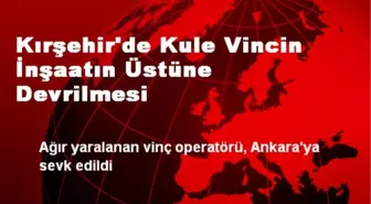 Kırşehir'de Kule Vincin İnşaatın Üstüne Devrilmesi