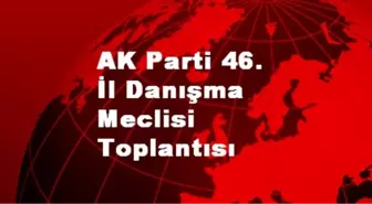 AK Parti 46. İl Danışma Meclisi Toplantısı