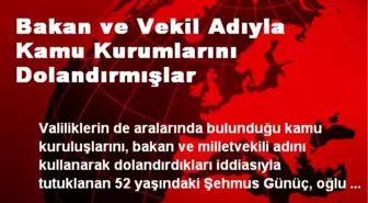 Bakan ve Vekil Adıyla Kamu Kurumlarını Dolandırmışlar