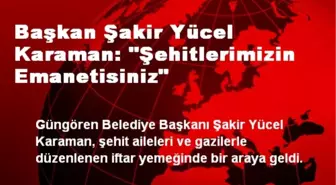 Başkan Karaman: Şehitlerimizin Emanetisiniz