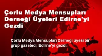 Çorlu Medya Mensupları Derneği Üyeleri Edirne'yi Gezdi
