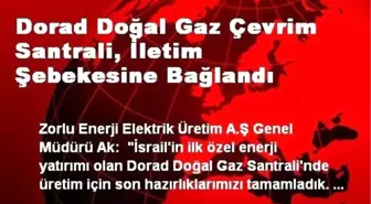 Dorad Doğal Gaz Çevrim Santrali, İletim Şebekesine Bağlandı