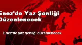 Enez'de Yaz Şenliği Düzenlenecek