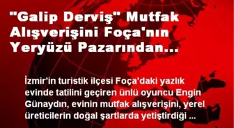 'Galip Derviş' Mutfak Alışverişini Foça'nın Yeryüzü Pazarından Yapıyor