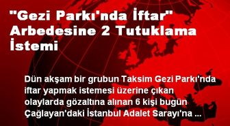 'Gezi Parkı'nda İftar' Arbedesine 2 Tutuklama İstemi