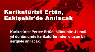 Karikatürist Ertün, Eskişehir'de Anılacak