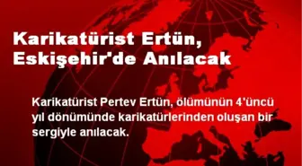 Karikatürist Ertün, Eskişehir'de Anılacak