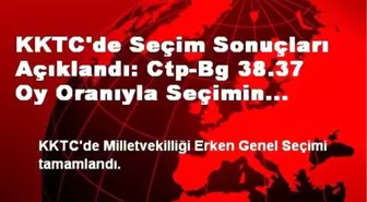 KKTC'de Seçim Sonuçları Açıklandı: Ctp-Bg 38.37 Oy Oranıyla Seçimin Galibi Oldu