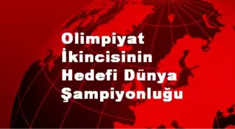 Olimpiyat İkincisinin Hedefi Dünya Şampiyonluğu